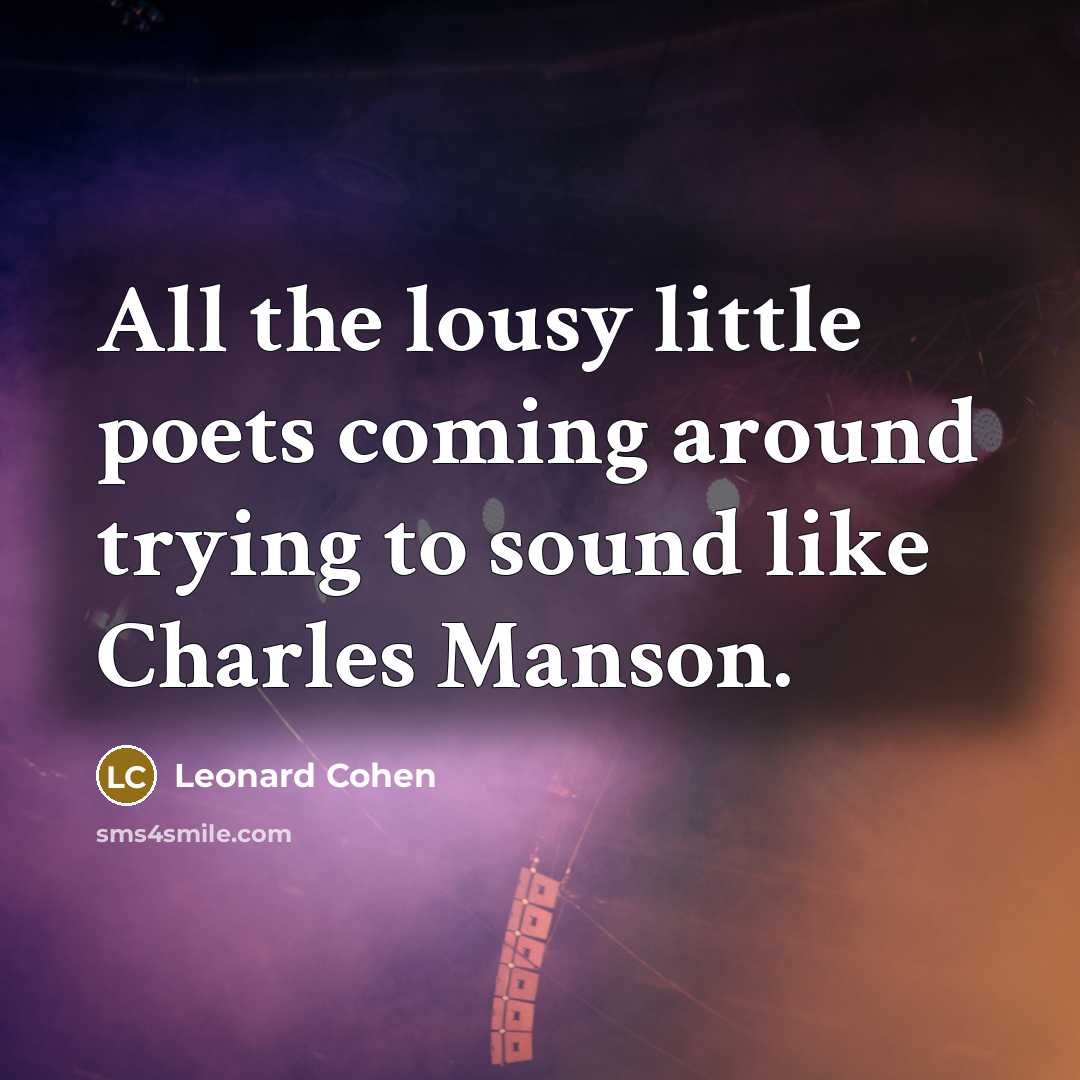 “All the lousy little poets coming around trying to sound…” quote by Leonard Cohen