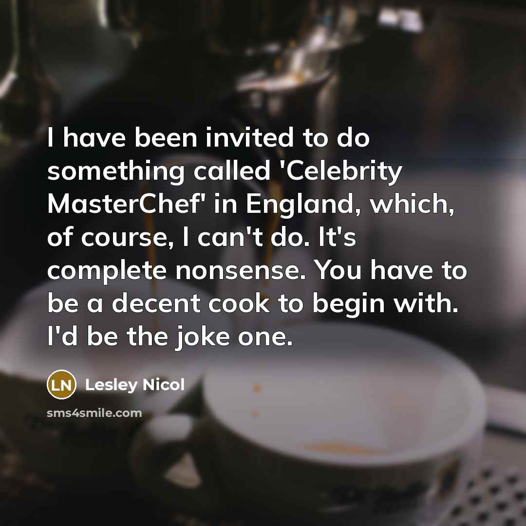 “I have been invited to do something called 'Celebrity MasterChef'…” quote by Lesley Nicol