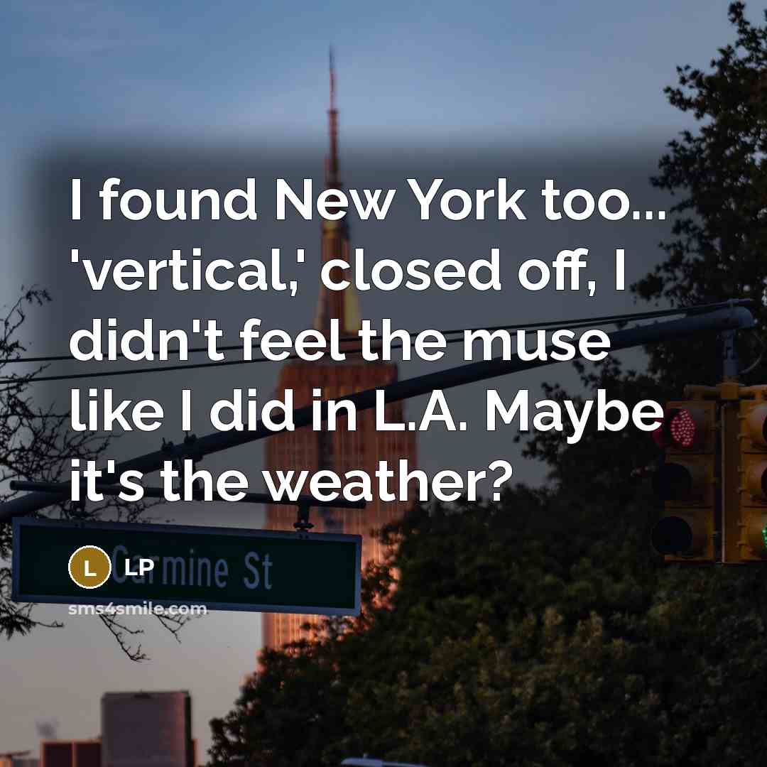 “I found New York too... 'vertical,' closed off, I didn't…” quote by LP