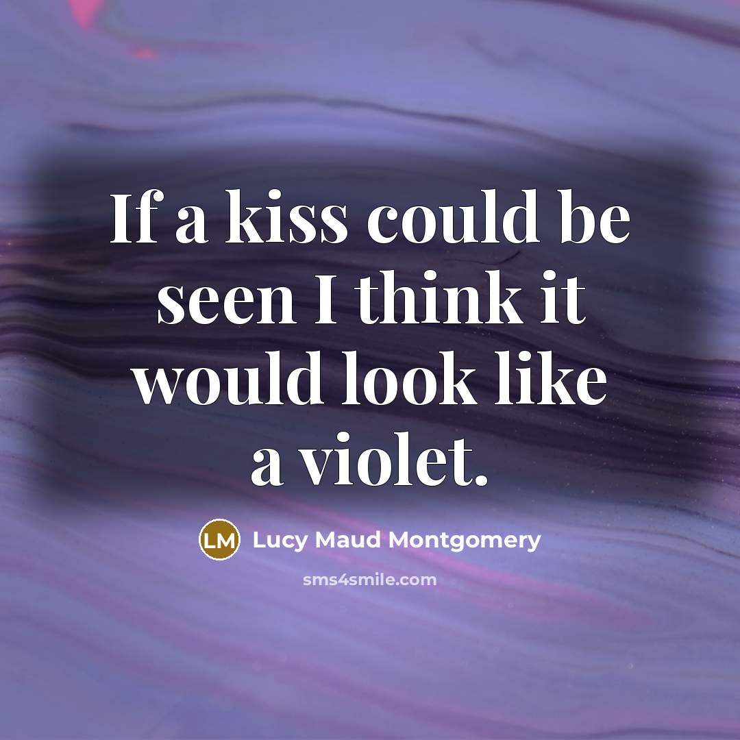 “If a kiss could be seen I think it would…” quote by Lucy Maud Montgomery