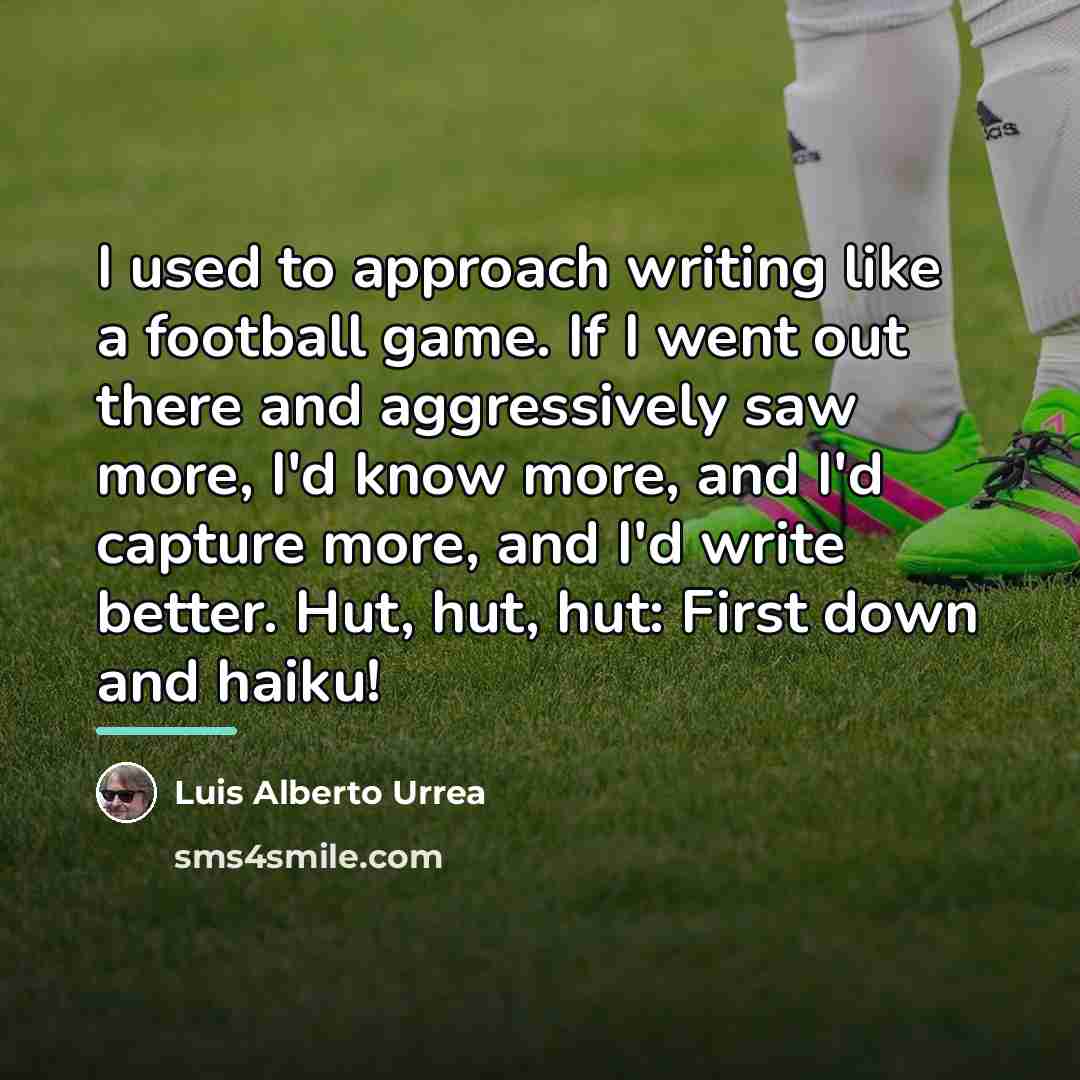 “I used to approach writing like a football game. If…” quote by Luis Alberto Urrea