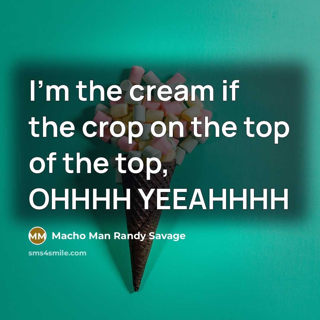 “I'm the cream if the crop on the top of…” quote by Macho Man Randy Savage
