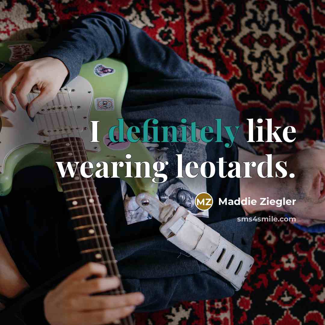 “I definitely like wearing leotards.…” quote by Maddie Ziegler