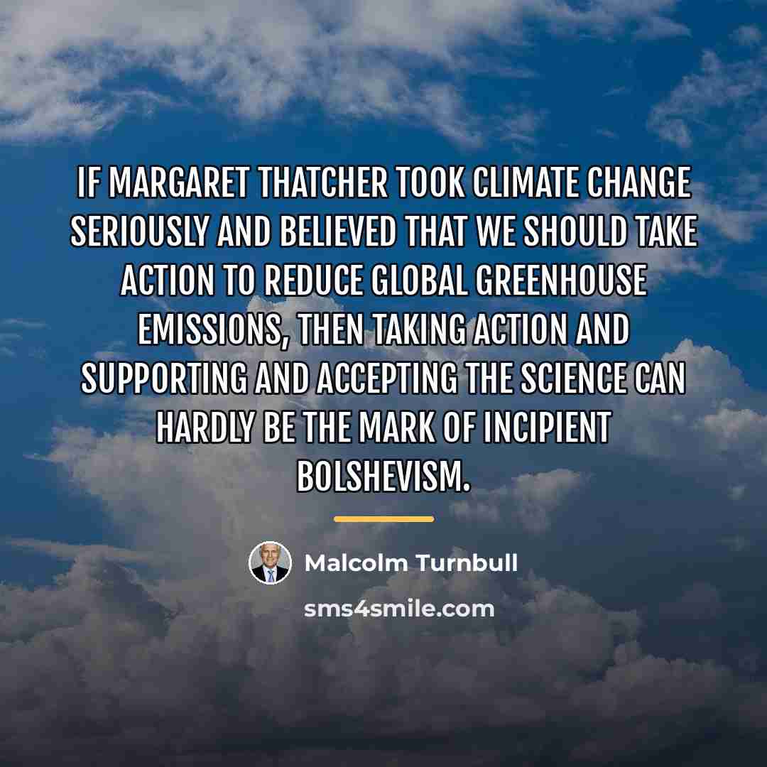 “If Margaret Thatcher took climate change seriously and believed that…” quote by Malcolm Turnbull