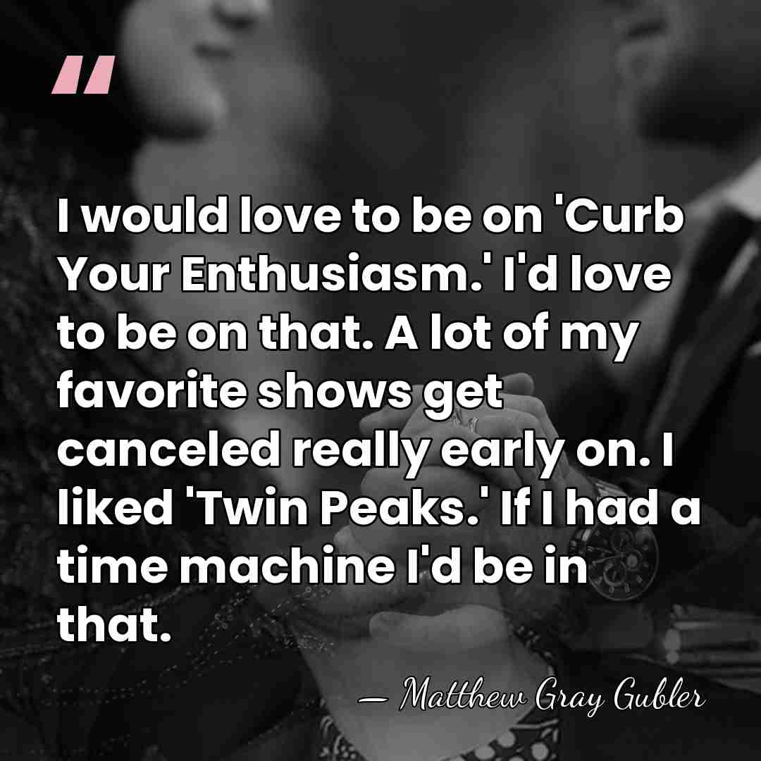 I would love to be on 'Curb Your Enthusiasm.' I'd love to&hellip; - Matthew Gray Gubler