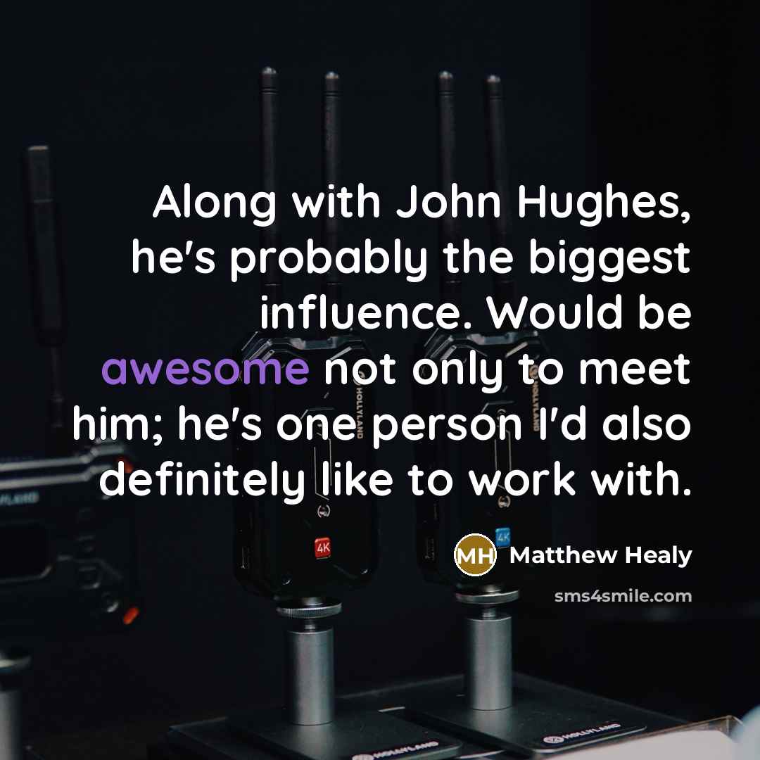 “Along with John Hughes, he's probably the biggest influence. Would…” quote by Matthew Healy