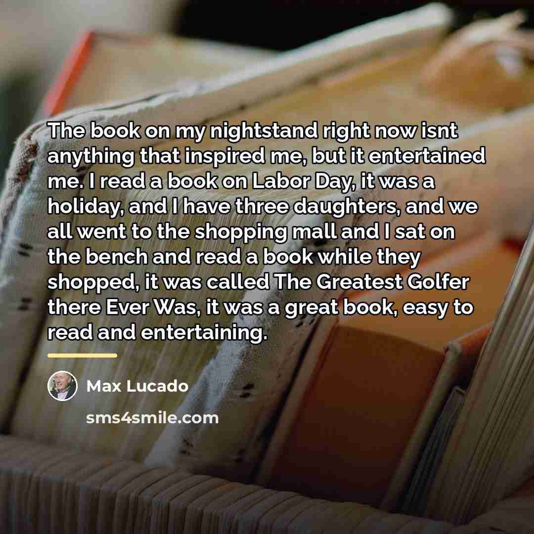 “The book on my nightstand right now isnt anything that…” quote by Max Lucado