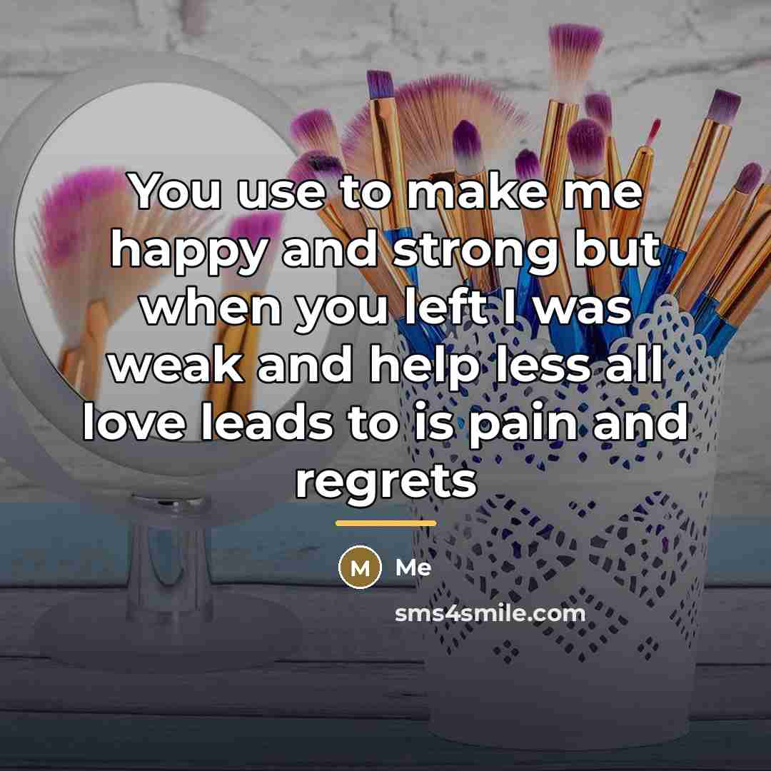 “You use to make me happy and strong but when…” quote by Me