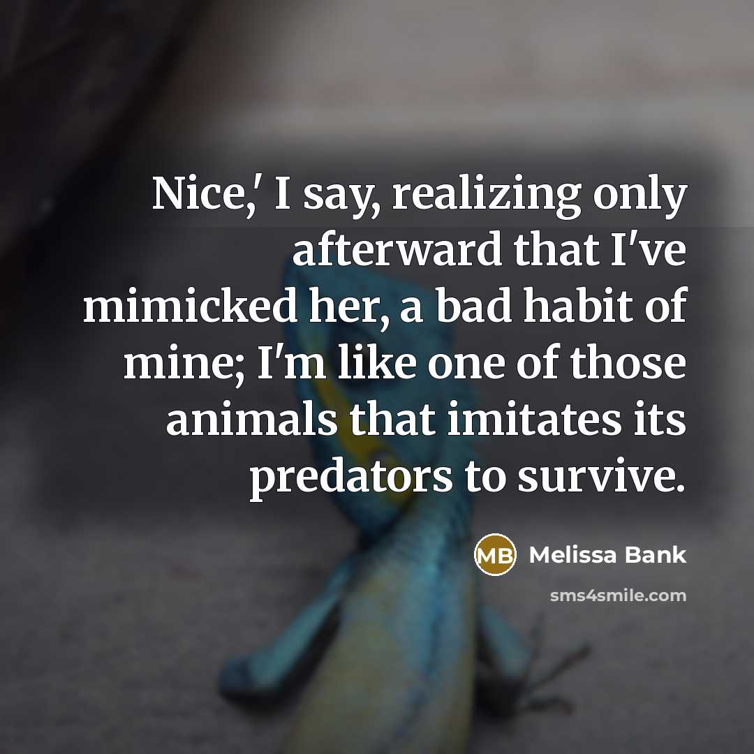 “Nice,' I say, realizing only afterward that I've mimicked her,…” quote by Melissa Bank