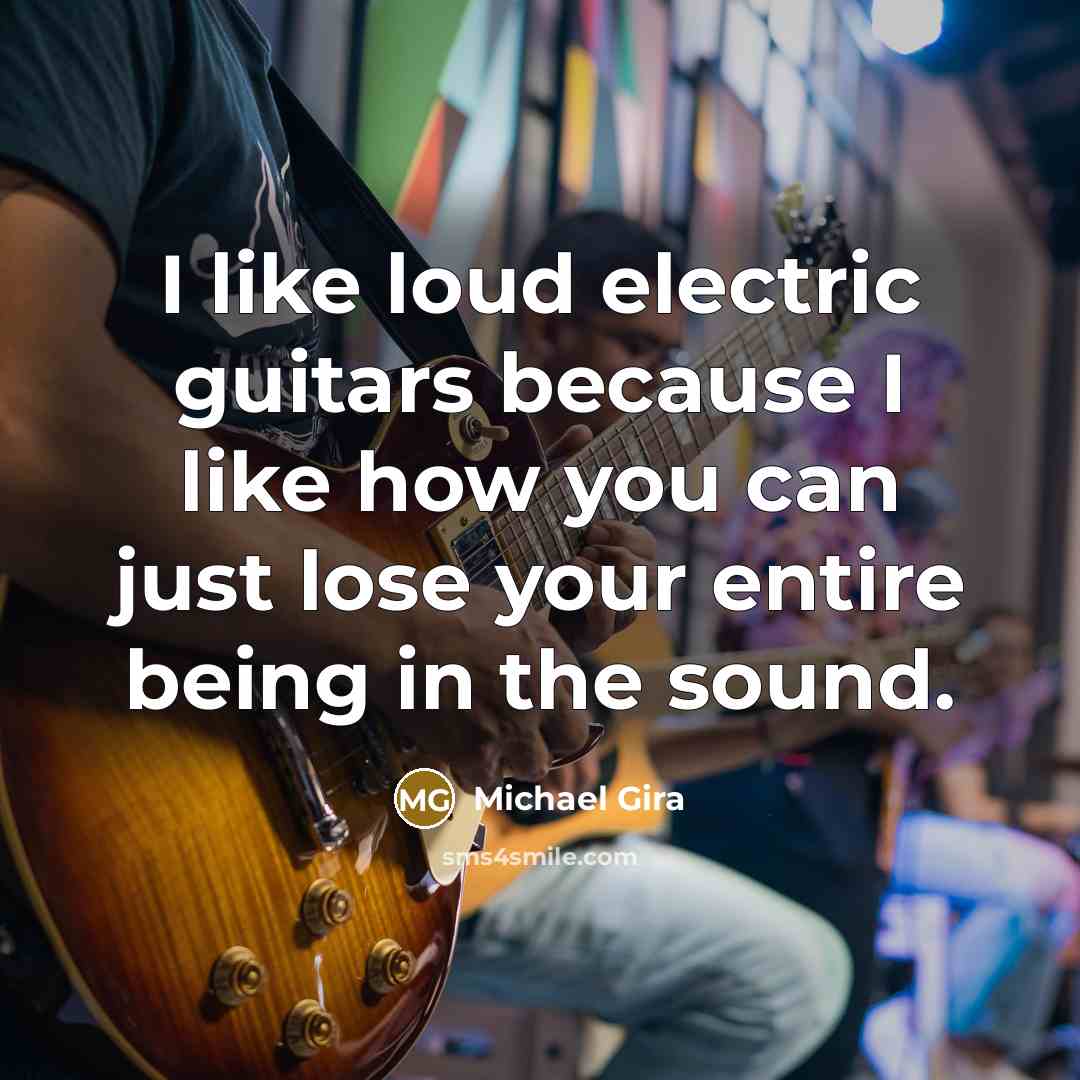 “I like loud electric guitars because I like how you…” quote by Michael Gira