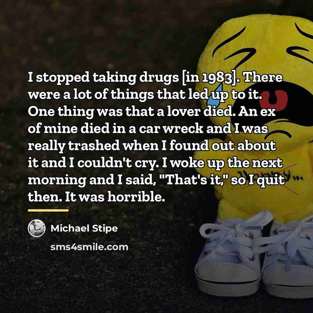 “I stopped taking drugs [in 1983]. There were a lot…” quote by Michael Stipe
