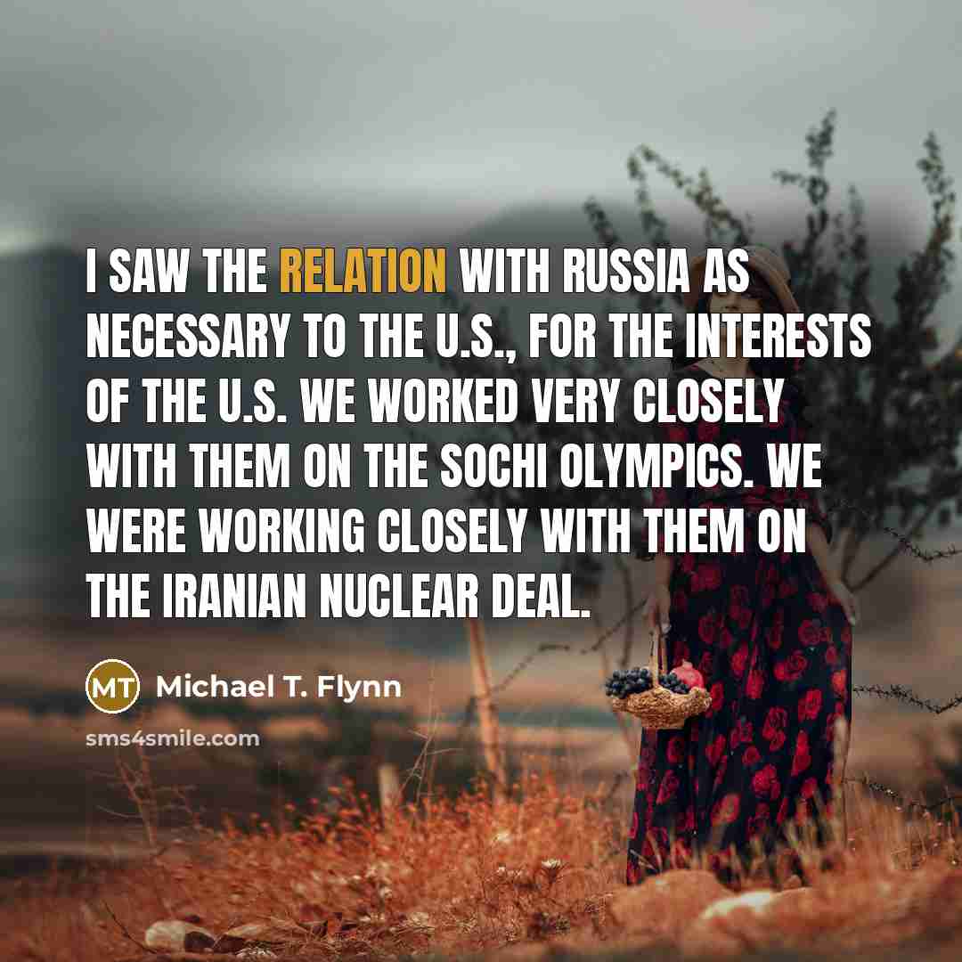 “I saw the relation with Russia as necessary to the…” quote by Michael T. Flynn