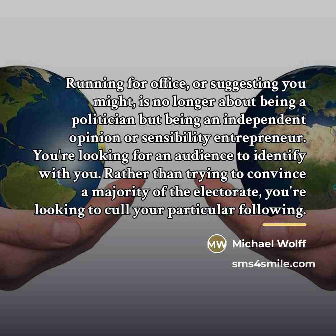 “Running for office, or suggesting you might, is no longer…” quote by Michael Wolff