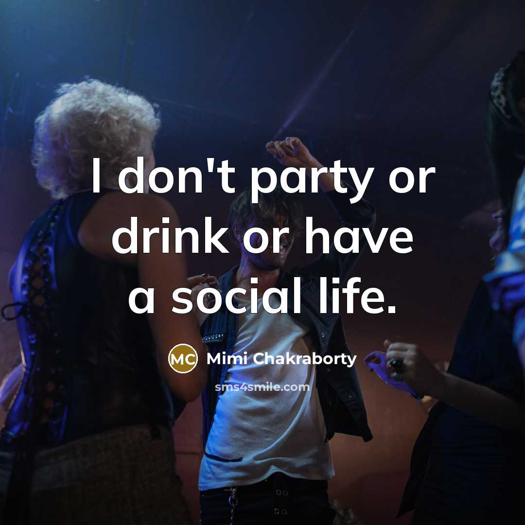 “I don't party or drink or have a social life.…” quote by Mimi Chakraborty