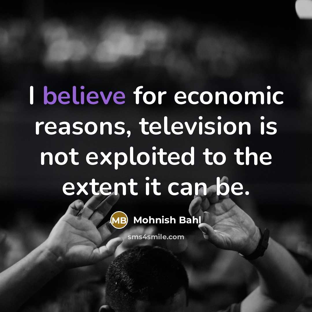“I believe for economic reasons, television is not exploited to…” quote by Mohnish Bahl