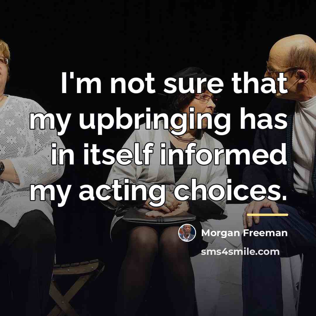 “I'm not sure that my upbringing has in itself informed…” quote by Morgan Freeman