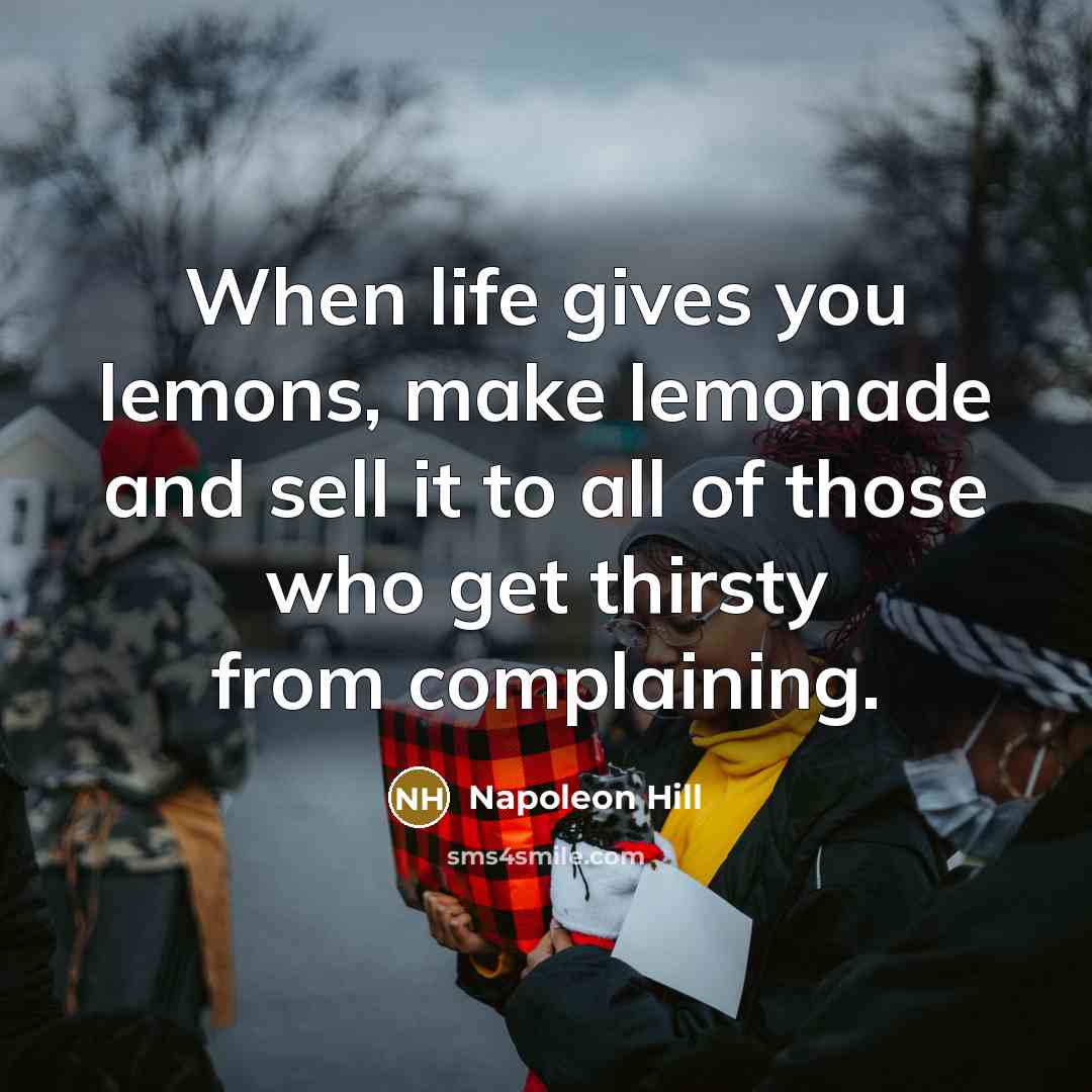 “When life gives you lemons, make lemonade and sell it…” quote by Napoleon Hill