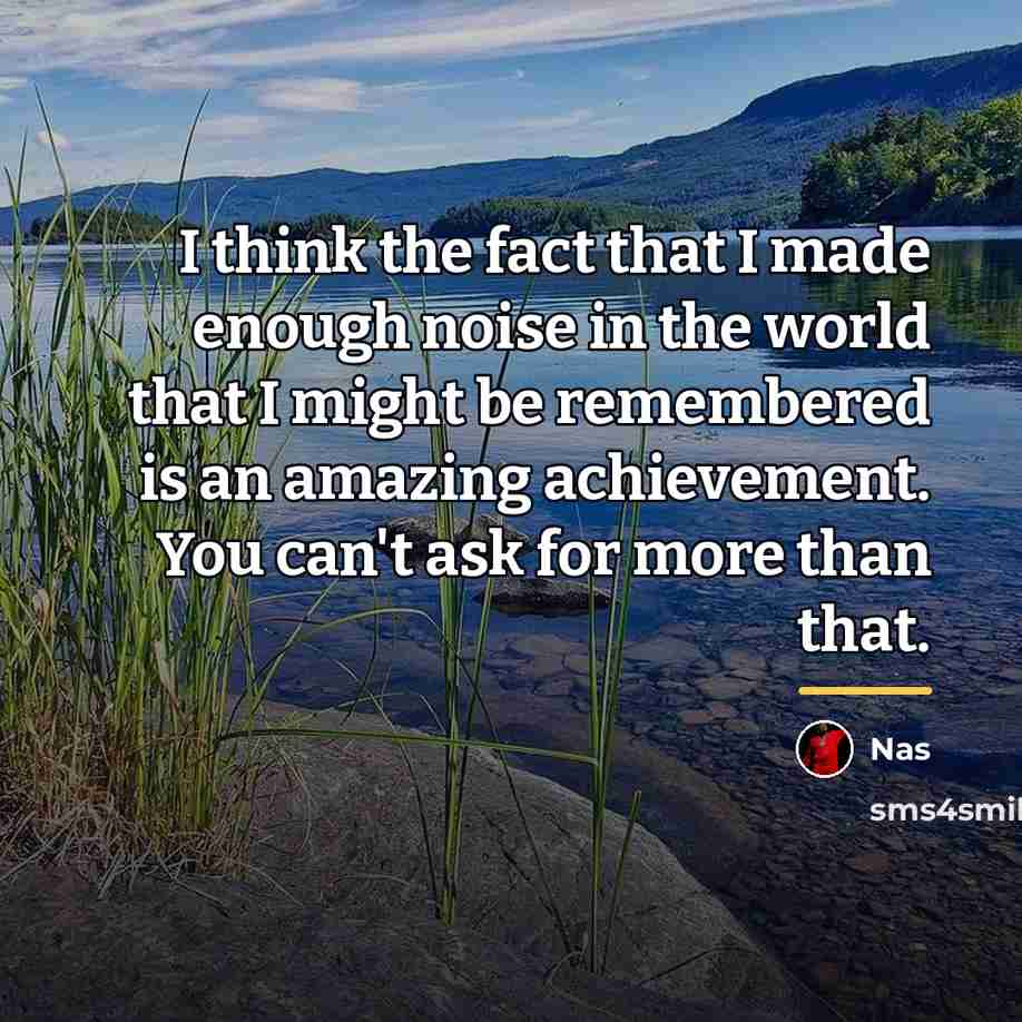 “I think the fact that I made enough noise in…” quote by Nas