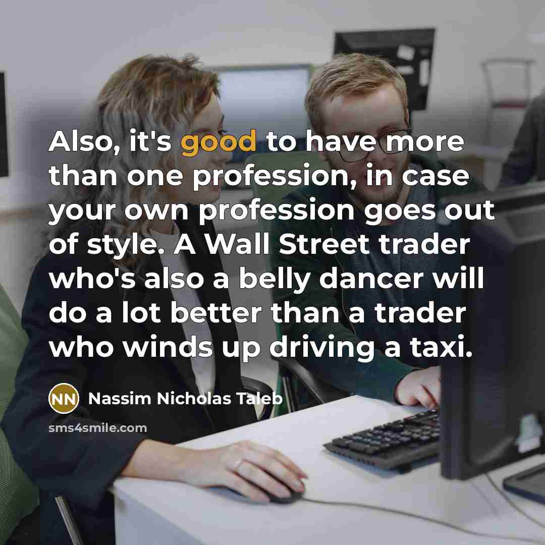 “Also, it's good to have more than one profession, in…” quote by Nassim Nicholas Taleb