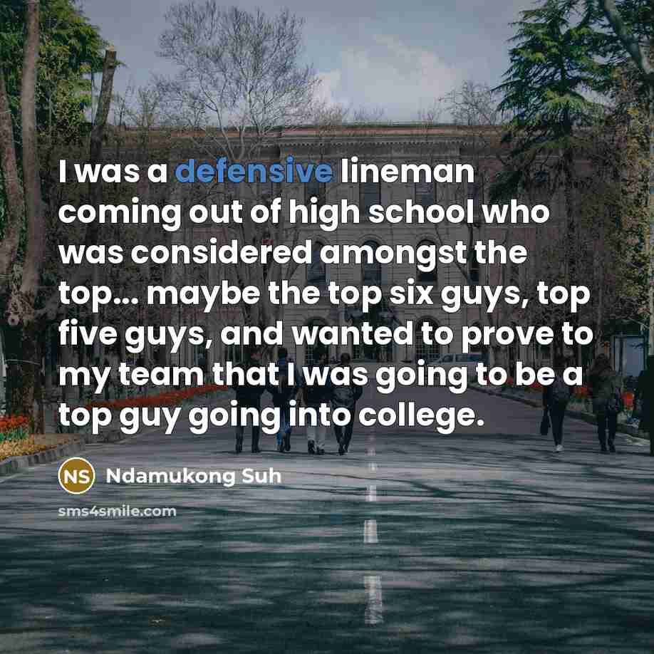 “I was a defensive lineman coming out of high school…” quote by Ndamukong Suh