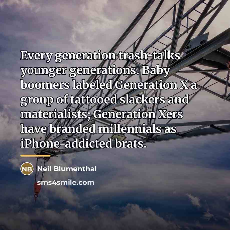 “Every generation trash-talks younger generations. Baby boomers labeled Generation X…” quote by Neil Blumenthal