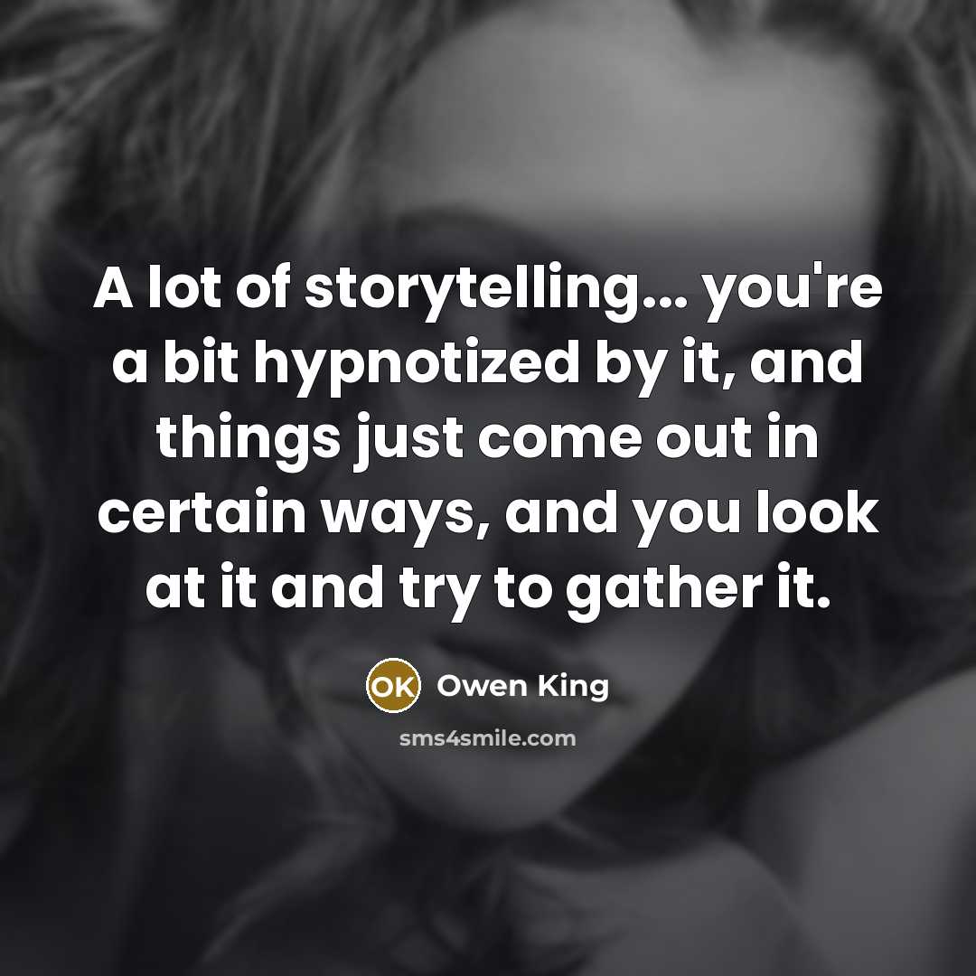 “A lot of storytelling... you're a bit hypnotized by it,…” quote by Owen King