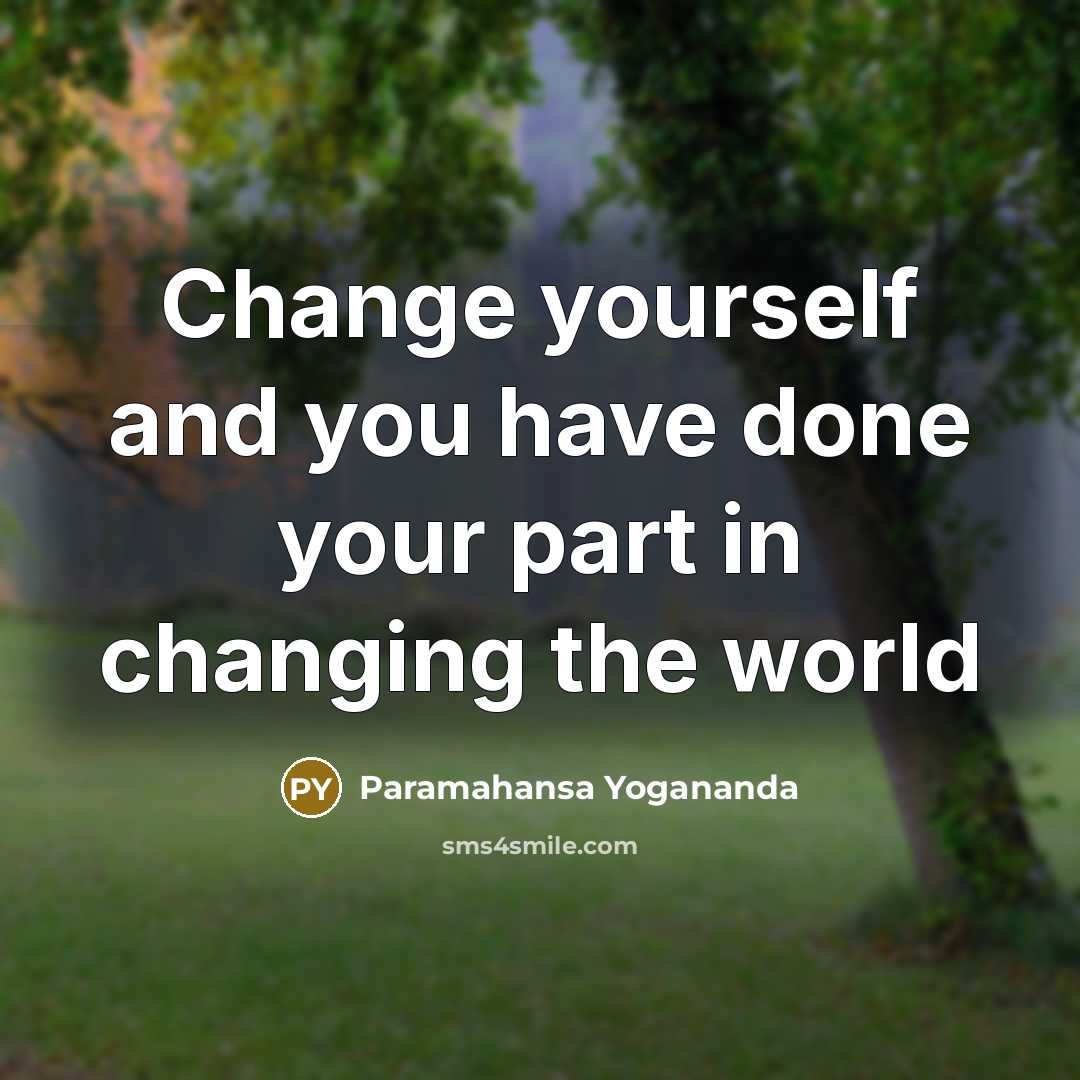 “Change yourself and you have done your part in changing…” quote by Paramahansa Yogananda