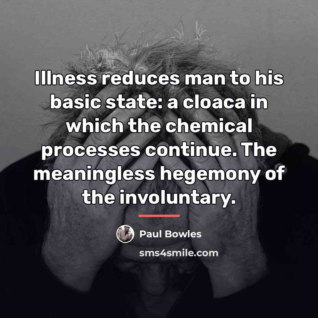 “Illness reduces man to his basic state: a cloaca in…” quote by Paul Bowles
