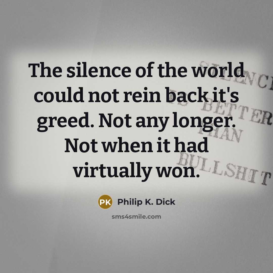 “The silence of the world could not rein back it's…” quote by Philip K. Dick