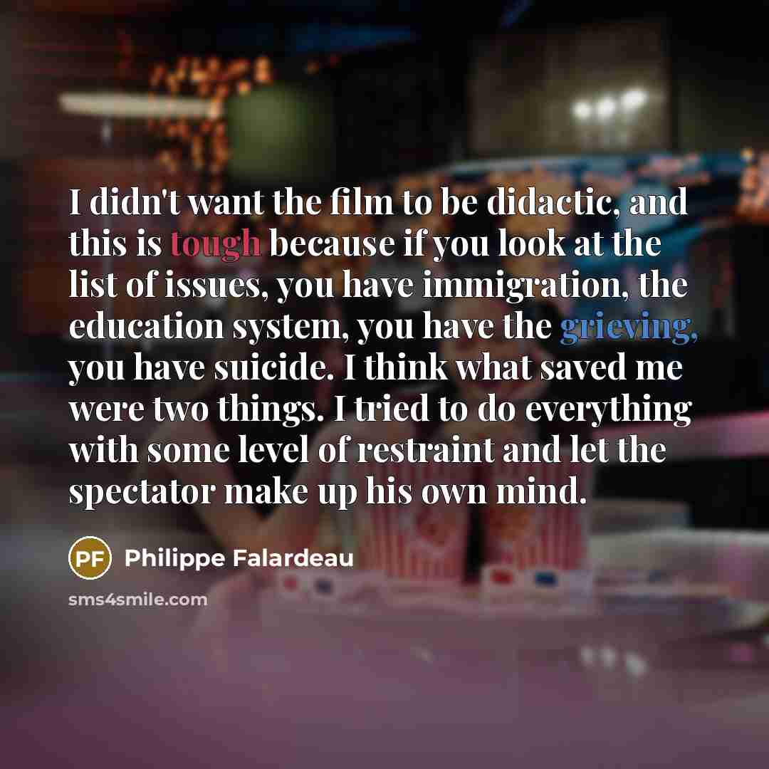 “I didn't want the film to be didactic, and this…” quote by Philippe Falardeau