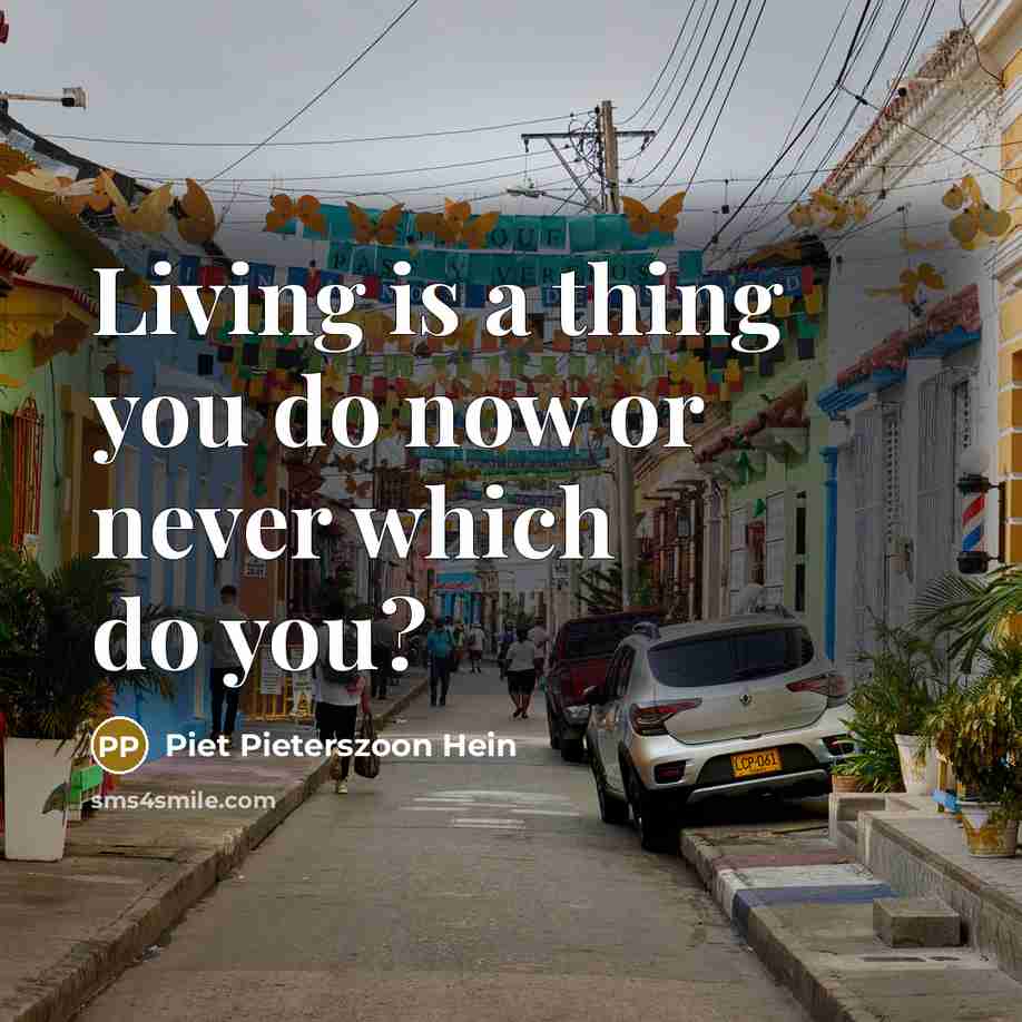“Living is a thing you do now or never which…” quote by Piet Pieterszoon Hein