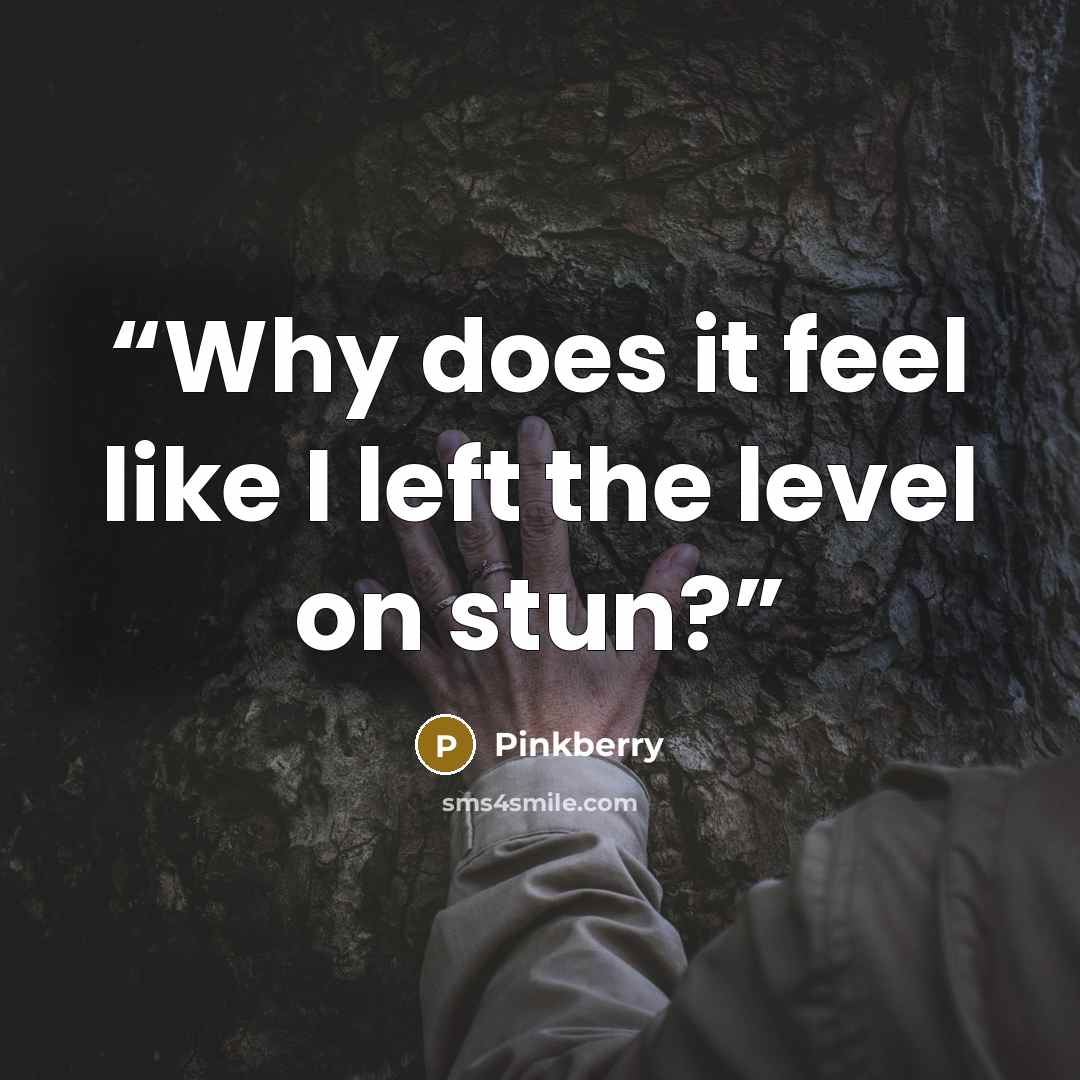 “Why does it feel like I left the level on stun?” quote by Pinkberry