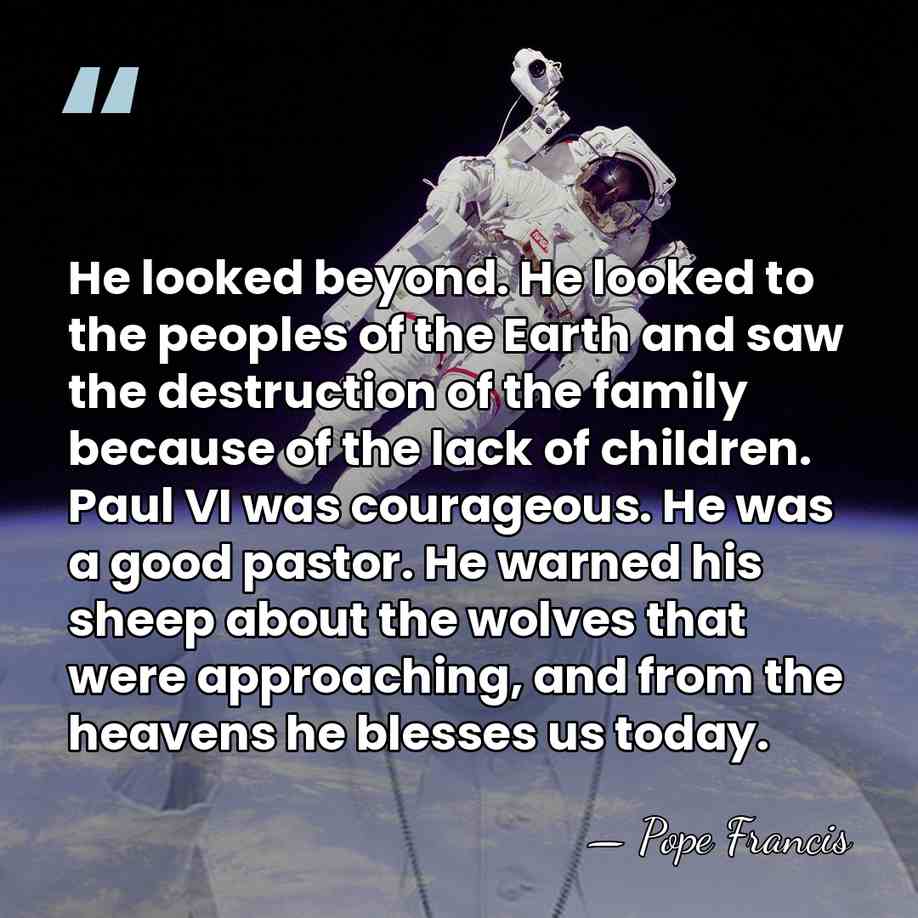 He looked beyond. He looked to the peoples of the Earth and&hellip; - Pope Francis