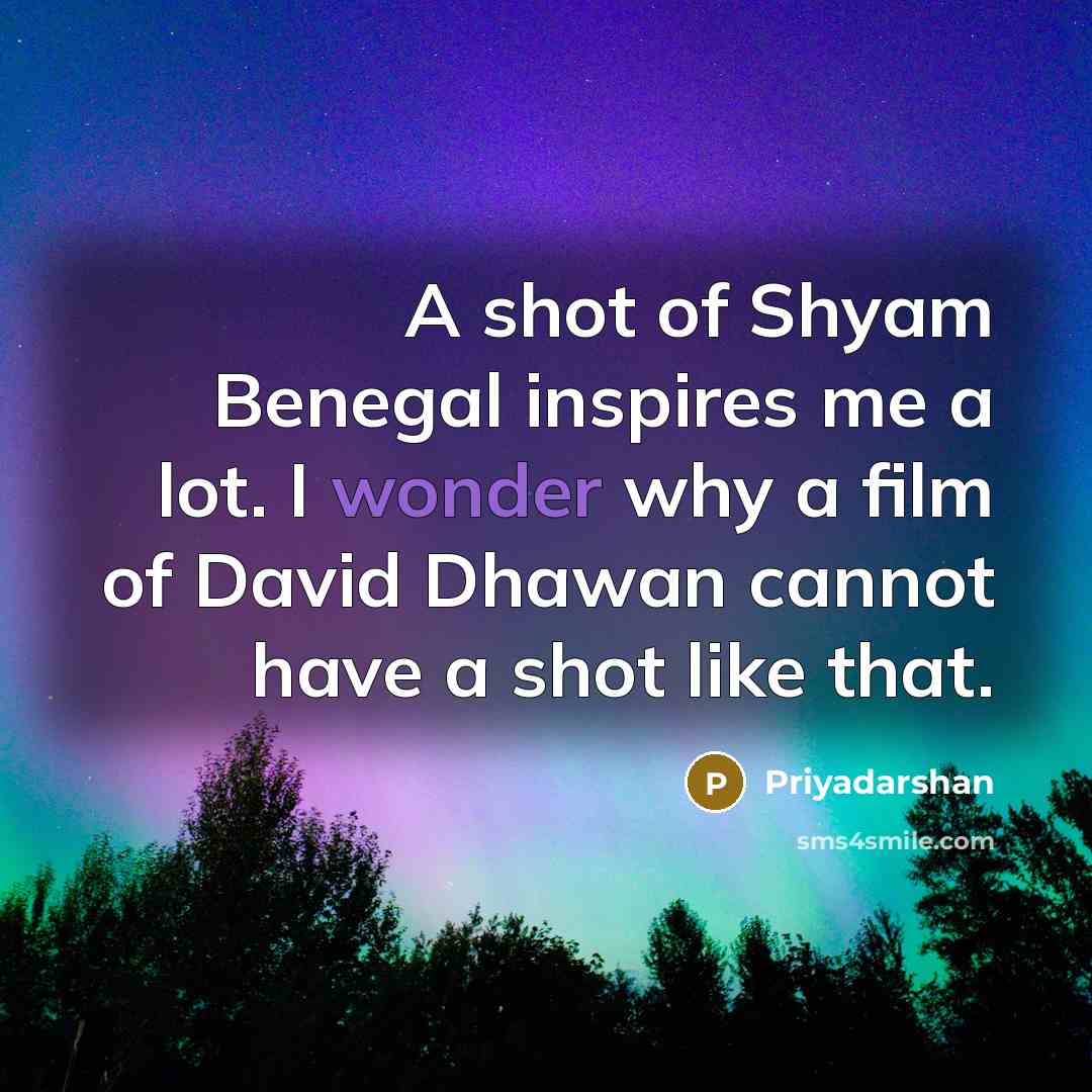 “A shot of Shyam Benegal inspires me a lot. I…” quote by Priyadarshan
