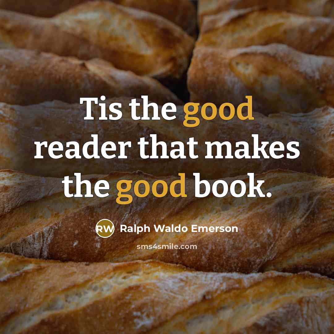 “Tis the good reader that makes the good book.…” quote by Ralph Waldo Emerson