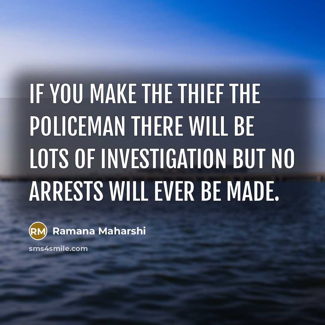 “If you make the thief the policeman there will be…” quote by Ramana Maharshi