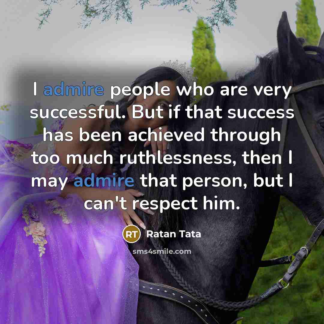 “I admire people who are very successful. But if that…” quote by Ratan Tata