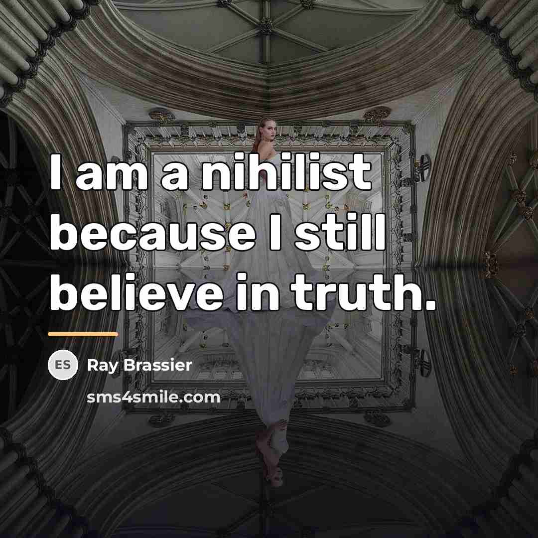 “I am a nihilist because I still believe in truth.…” quote by Ray Brassier