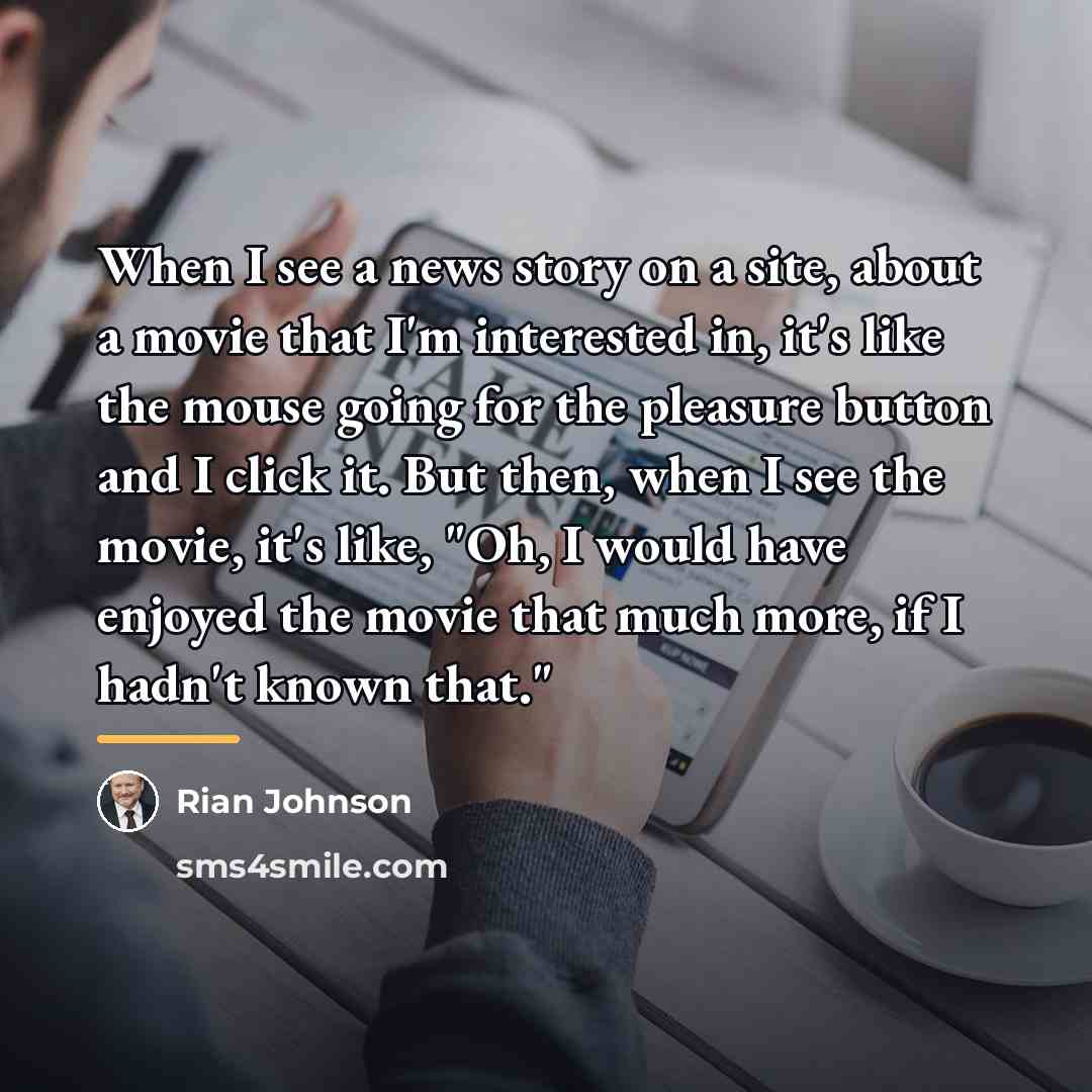 “When I see a news story on a site, about…” quote by Rian Johnson