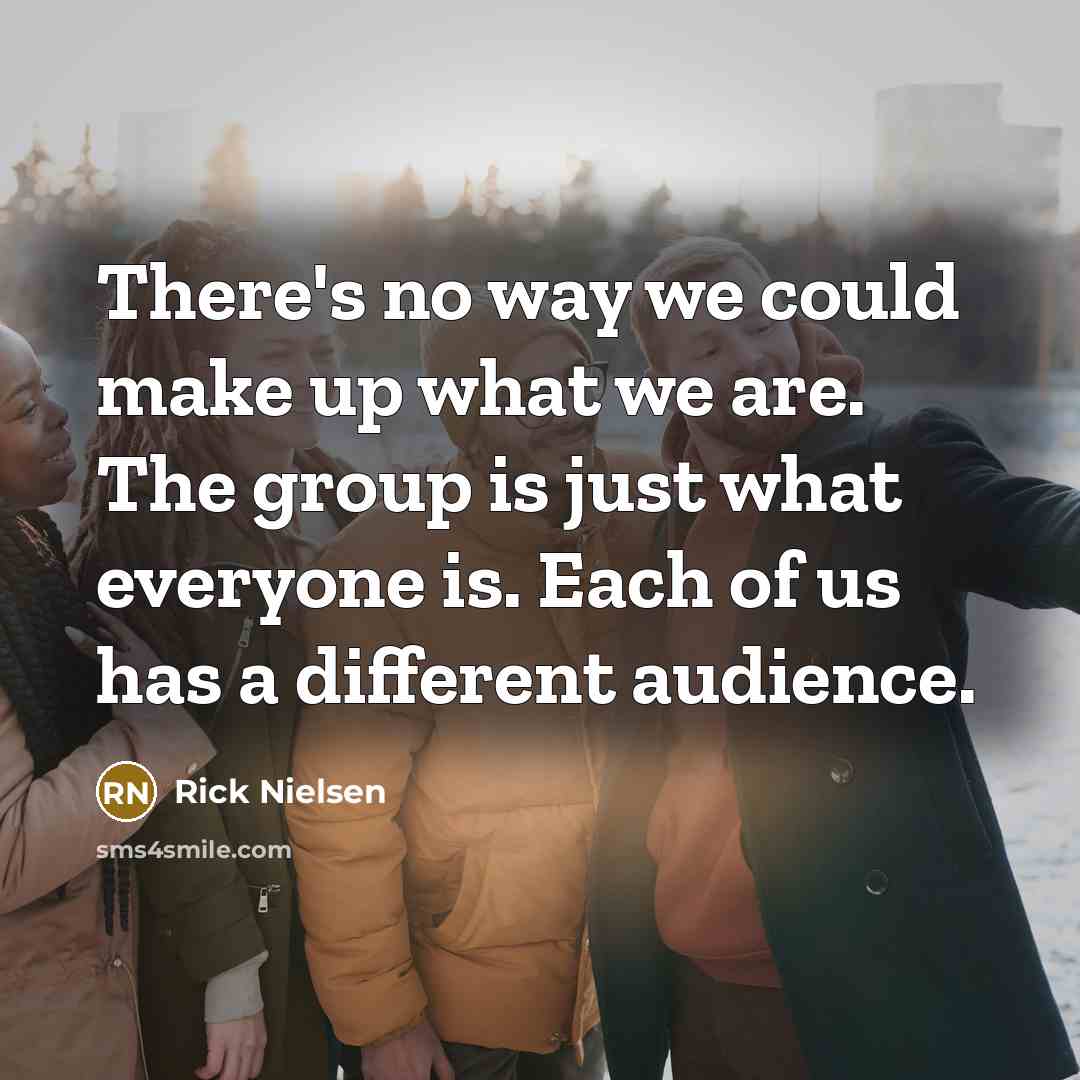 “There's no way we could make up what we are.…” quote by Rick Nielsen