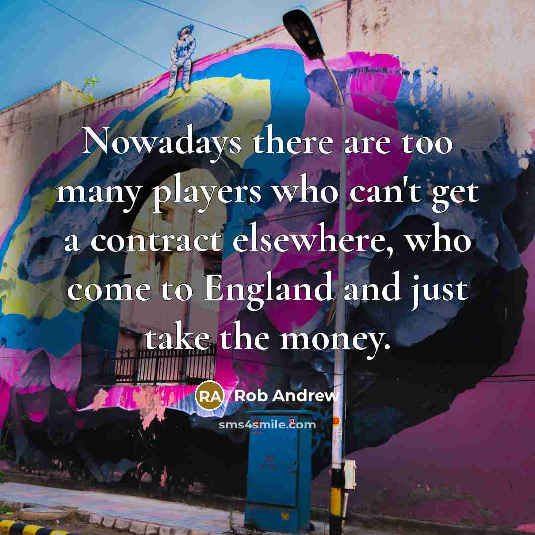 “Nowadays there are too many players who can't get a…” quote by Rob Andrew