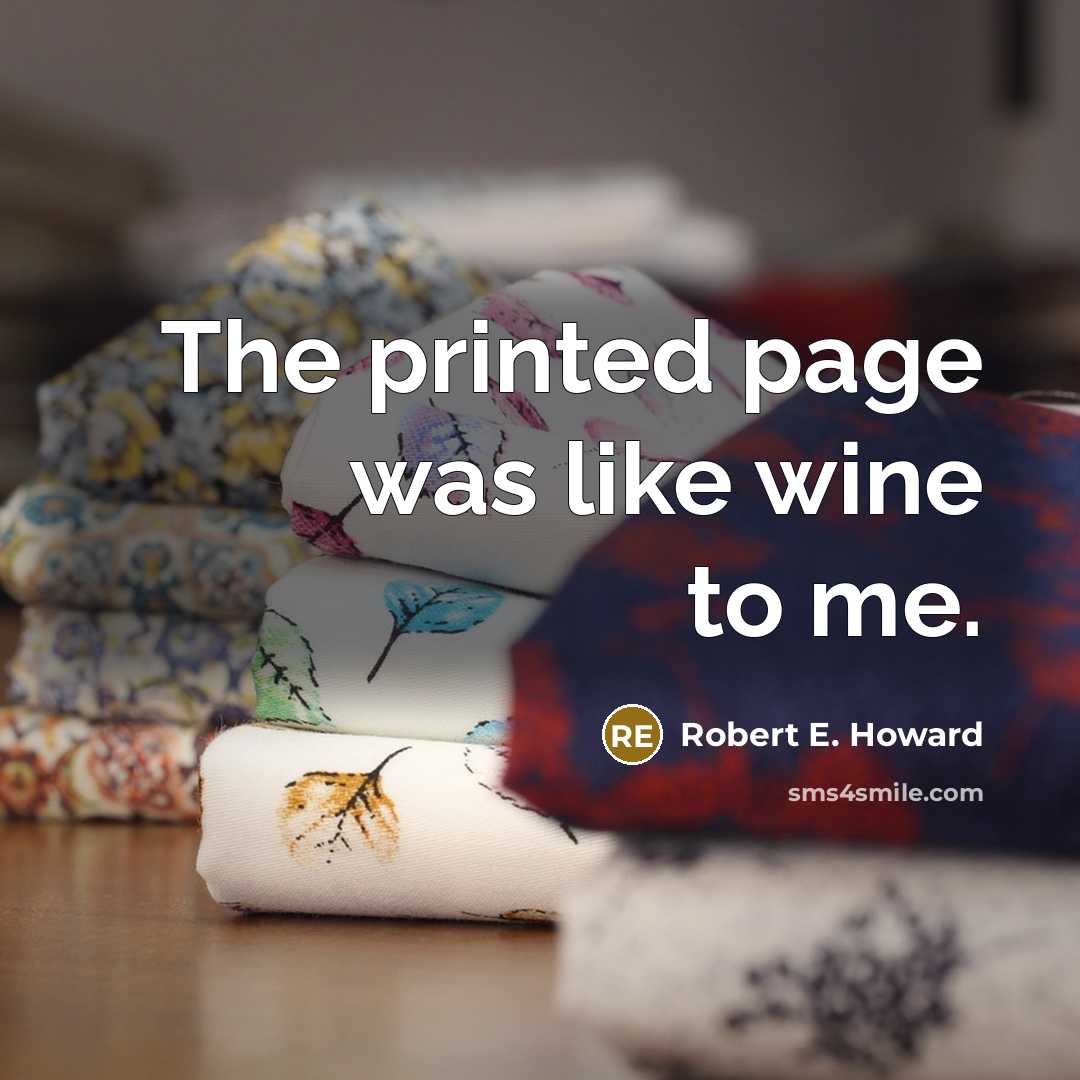 “The printed page was like wine to me.” quote by Robert E. Howard