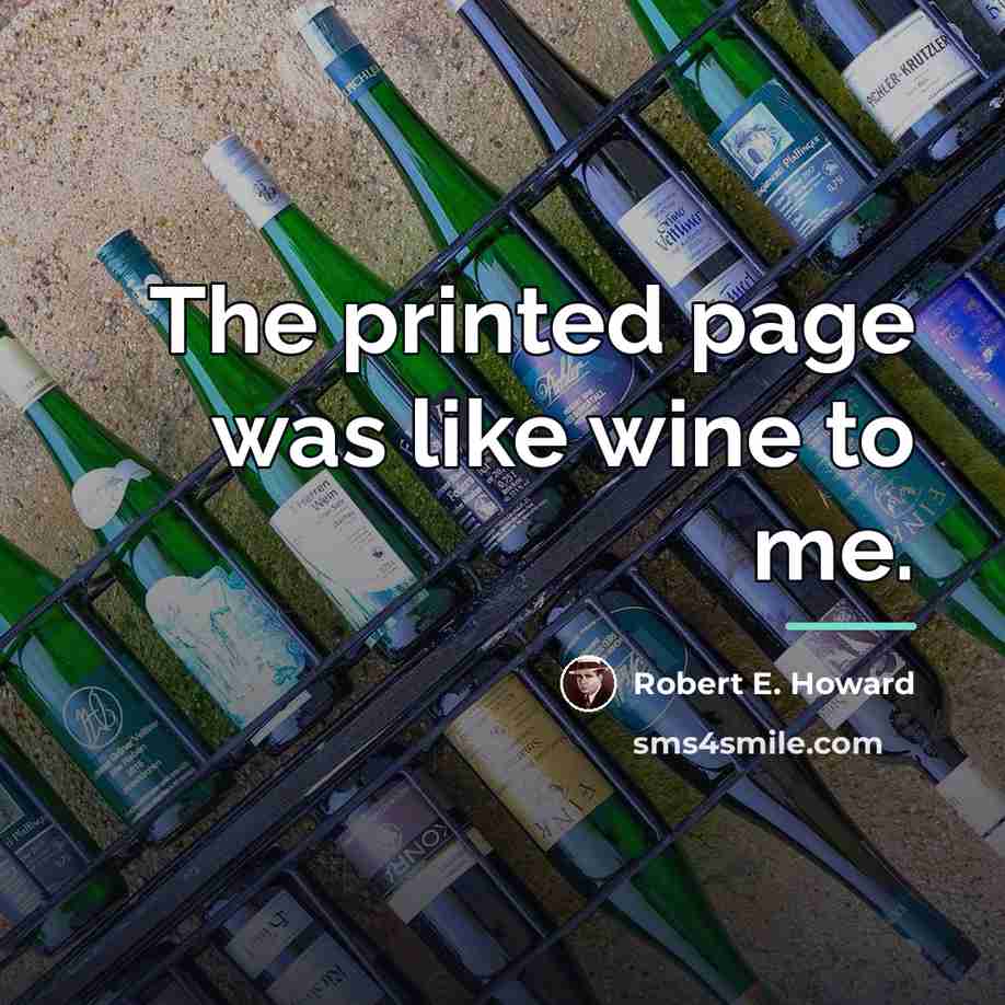 “The printed page was like wine to me.…” quote by Robert E. Howard