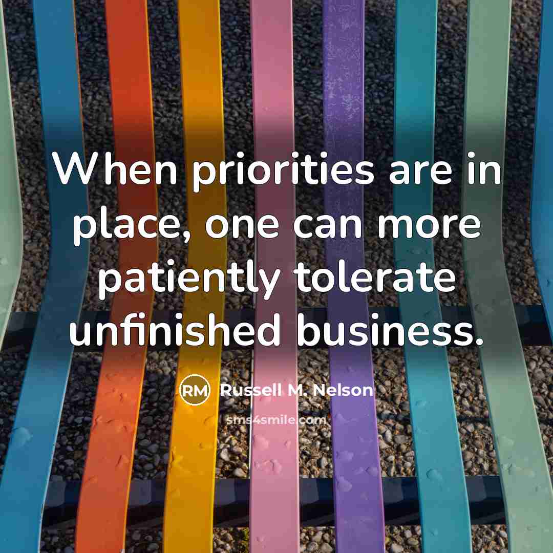 “When priorities are in place, one can more patiently tolerate…” quote by Russell M. Nelson