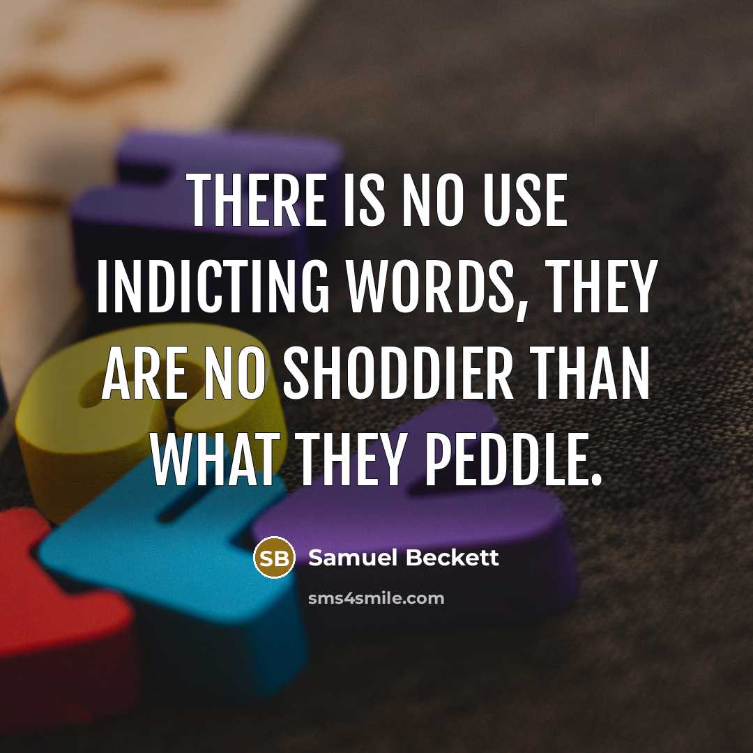 “There is no use indicting words, they are no shoddier…” quote by Samuel Beckett