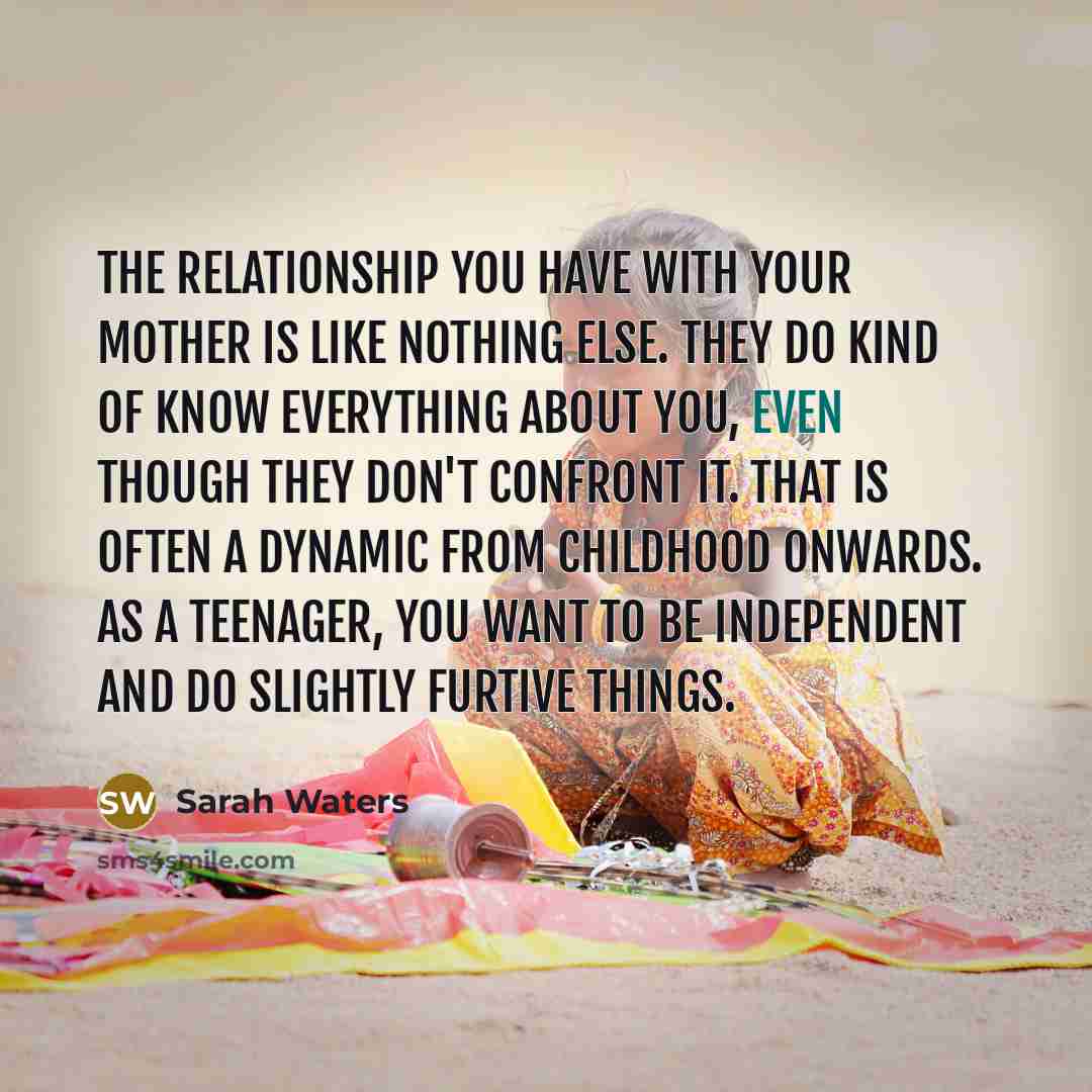 “The relationship you have with your mother is like nothing…” quote by Sarah Waters
