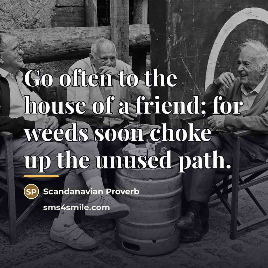 “Go often to the house of a friend; for weeds…” quote by Scandanavian Proverb