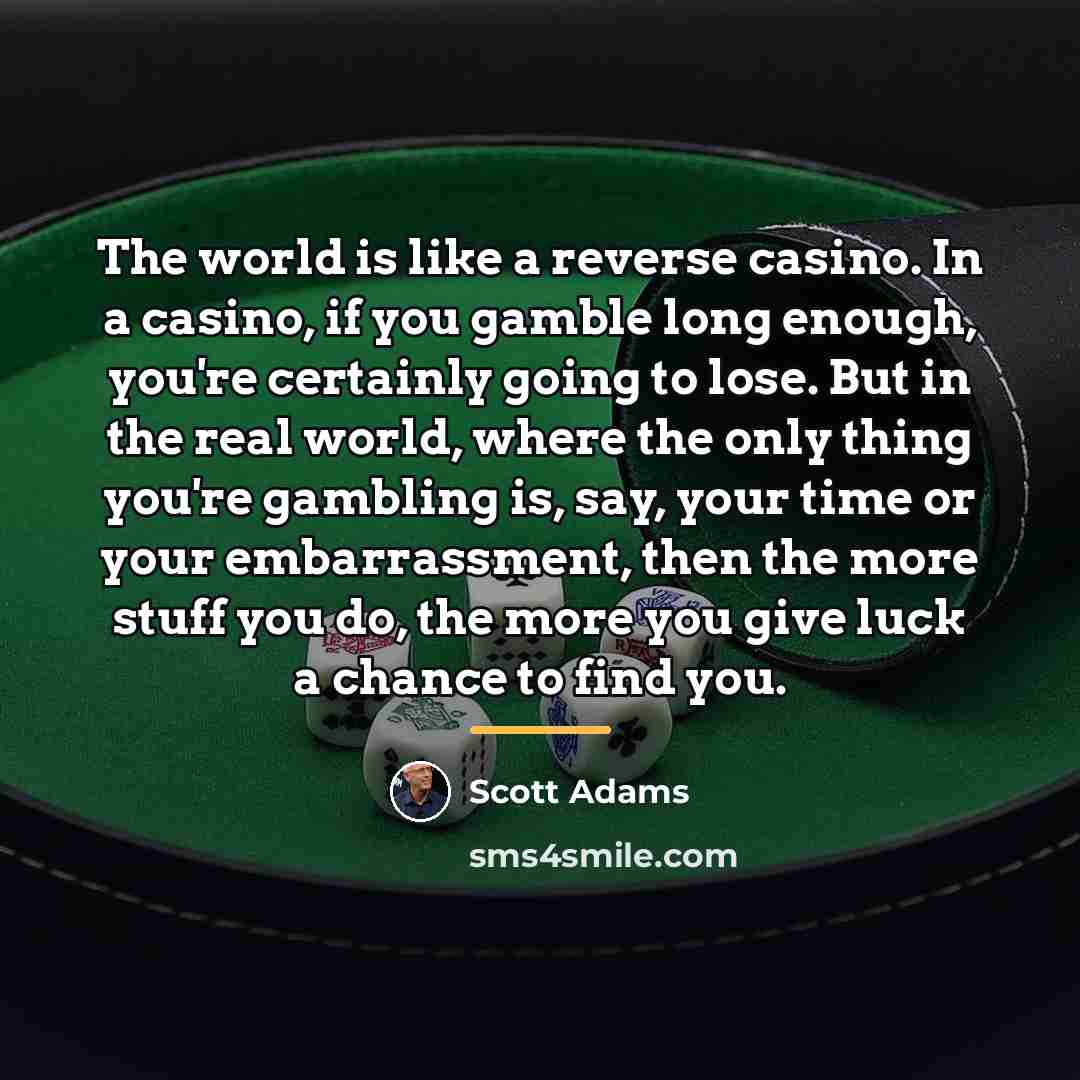 “The world is like a reverse casino. In a casino,…” quote by Scott Adams