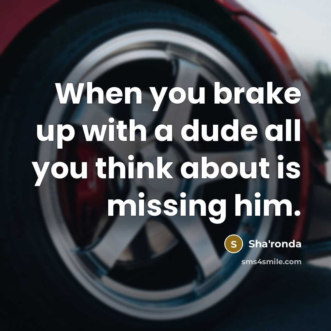 “When you brake up with a dude all you think…” quote by Sha'ronda