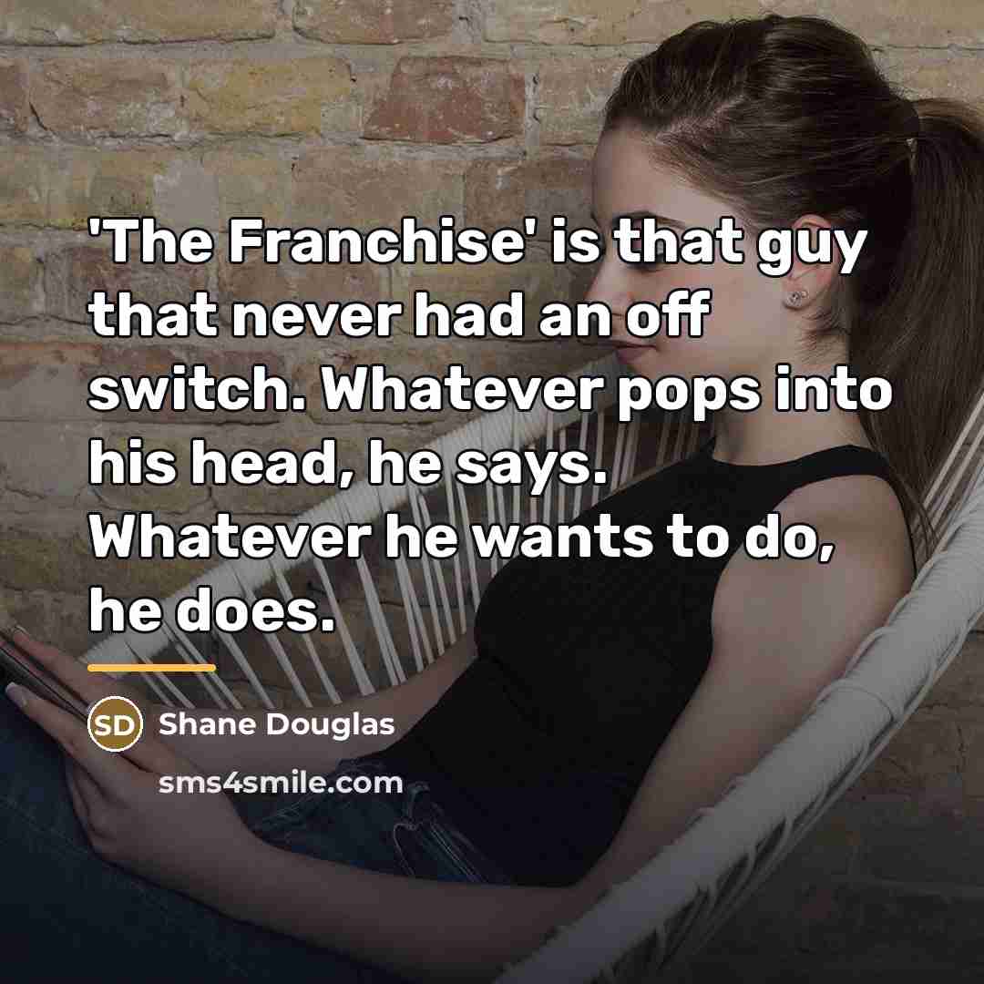 “'The Franchise' is that guy that never had an off…” quote by Shane Douglas